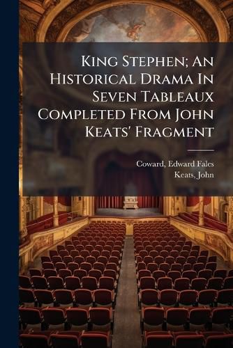Cover image for King Stephen; An Historical Drama In Seven Tableaux Completed From John Keats' Fragment