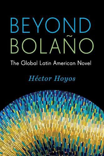 Cover image for Beyond Bolano: The Global Latin American Novel