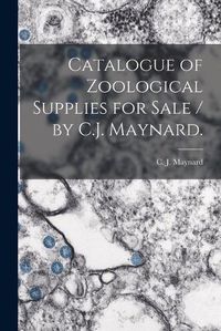 Cover image for Catalogue of Zoological Supplies for Sale / by C.J. Maynard.