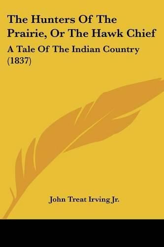 Cover image for The Hunters Of The Prairie, Or The Hawk Chief: A Tale Of The Indian Country (1837)