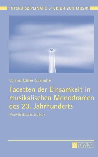 Cover image for Facetten Der Einsamkeit in Musikalischen Monodramen Des 20. Jahrhunderts: Musikdidaktische Zugaenge