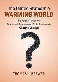 Cover image for The United States in a Warming World: The Political Economy of Government, Business, and Public Responses to Climate Change