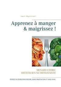 Cover image for Apprenez a manger & maigrissez !: Halte aux regimes !