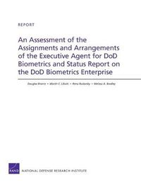 Cover image for An Assessment of the Assignments and Arrangements of the Executive Agent for DOD Biometrics and Status Report on the DOD Biometrics Enterprise