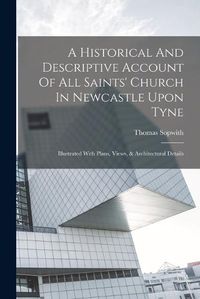 Cover image for A Historical And Descriptive Account Of All Saints' Church In Newcastle Upon Tyne