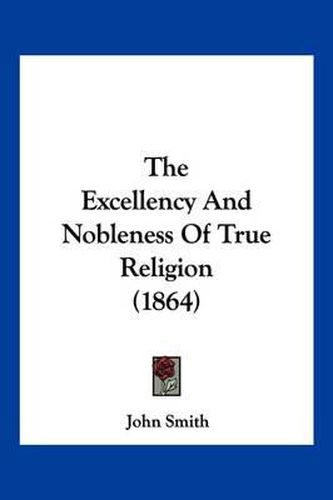 Cover image for The Excellency and Nobleness of True Religion (1864)