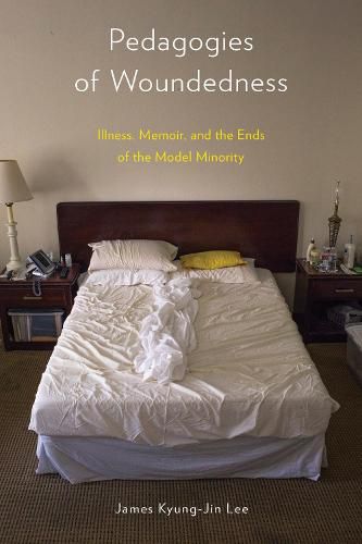 Cover image for Pedagogies of Woundedness: Illness, Memoir, and the Ends of the Model Minority