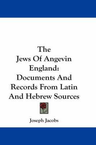 Cover image for The Jews of Angevin England: Documents and Records from Latin and Hebrew Sources