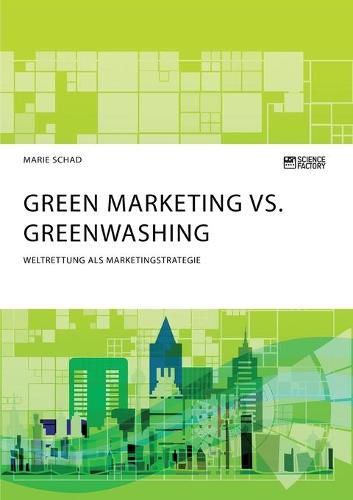 Cover image for Green Marketing vs. Greenwashing. Weltrettung als Marketingstrategie