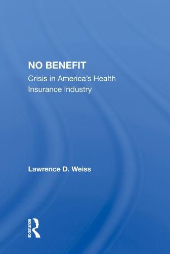 Cover image for No Benefit: Crisis In America's Health Insurance Industry