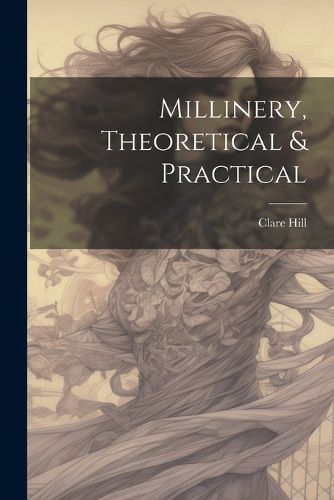 Cover image for Millinery, Theoretical & Practical