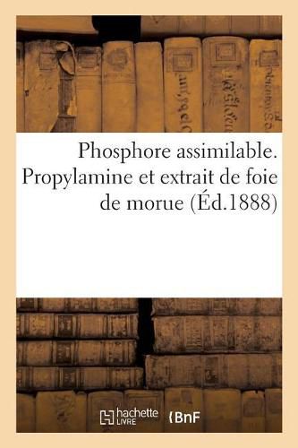 Cover image for Phosphore Assimilable. Propylamine Et Extrait de Foie de Morue