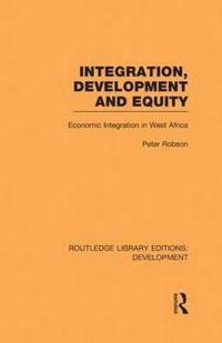 Cover image for Integration, development and equity: economic integration in West Africa