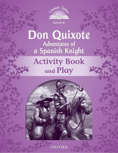 Classic Tales Second Edition: Level 4: Don Quixote: Adventures of a Spanish Knight Activity Book and Play