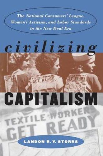 Cover image for Civilizing Capitalism: The National Consumers' League, Women's Activism and Labor Standards in the New Deal Era