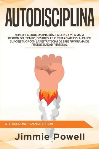 Cover image for Autodisciplina: Supere la Procrastinacion, La Pereza y la Mala Gestion del Tiempo, Desarrolle Rutinas Diarias y Alcance sus Objetivos con las Estrategias de este Programa de Productividad Personal