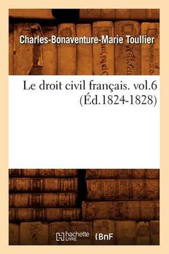 Le Droit Civil Francais. Vol.6 (Ed.1824-1828)