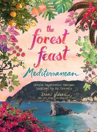 Cover image for Forest Feast Mediterranean: Simple Vegetarian Recipes Inspired by My Travels