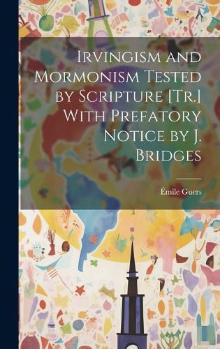 Irvingism and Mormonism Tested by Scripture [Tr.] With Prefatory Notice by J. Bridges