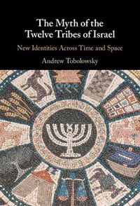 Cover image for The Myth of the Twelve Tribes of Israel: New Identities Across Time and Space