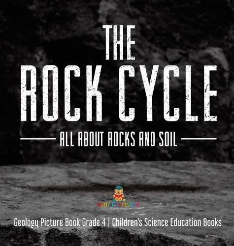 Cover image for The Rock Cycle: All about Rocks and Soil Geology Picture Book Grade 4 Children's Science Education Books