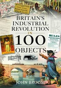 Cover image for Britain's Industrial Revolution in 100 Objects