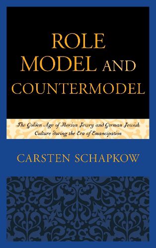 Cover image for Role Model and Countermodel: The Golden Age of Iberian Jewry and German Jewish Culture during the Era of Emancipation