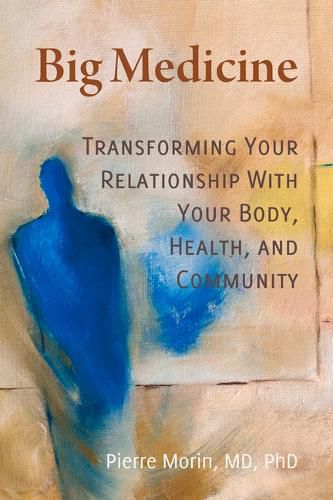 Big Medicine: Transforming Your Relationship with Your Body, Health, and Community