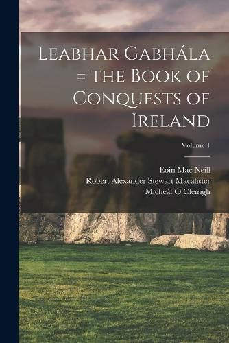 Leabhar Gabhala = the Book of Conquests of Ireland; Volume 1