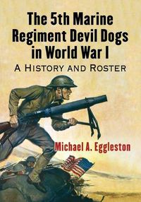 Cover image for The 5th Marine Regiment Devil Dogs in World War I: A History and Roster
