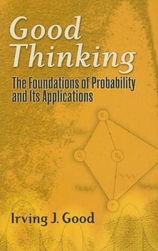 Good Thinking: The Foundations of Probability and Its Applications