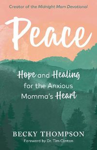 Cover image for Peace: Hope and Healing for the Anxious Momma's Heart