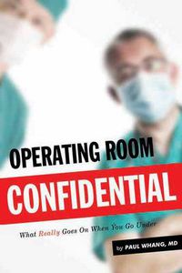 Cover image for Operating Room Confidential: What Really Goes On When You Go under