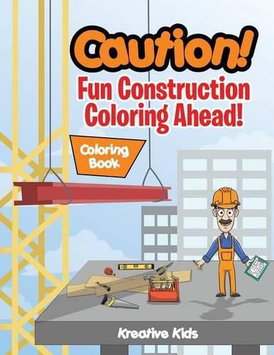 Cover image for Caution! Fun Construction Coloring Ahead! Coloring Book