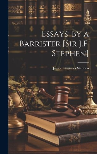 Cover image for Essays, by a Barrister [Sir J.F. Stephen]