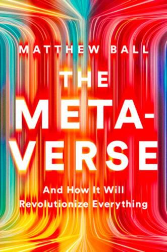 Cover image for The Metaverse: And How it Will Revolutionize Everything