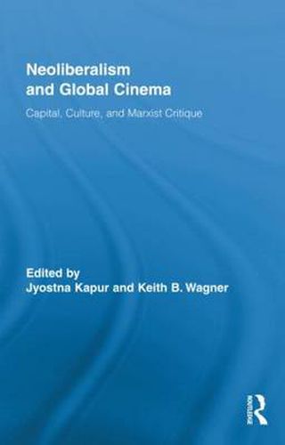 Cover image for Neoliberalism and Global Cinema: Capital, Culture, and Marxist Critique