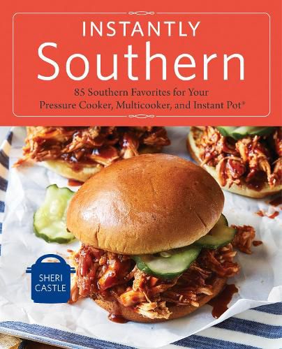 Cover image for Instantly Southern: 85 Southern Favorites for Your Pressure Cooker, Multicooker, and Instant Pot (R) : A Cookbook