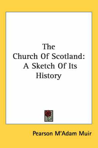 Cover image for The Church Of Scotland: A Sketch Of Its History