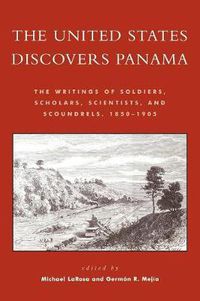 Cover image for The United States Discovers Panama: The Writings of Soldiers, Scholars, Scientists, and Scoundrels, 1850D1905