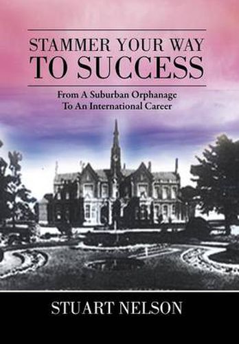 Cover image for Stammer Your Way to Success: From a Suburban Orphanage to an International Career