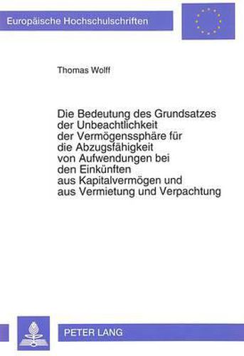 Cover image for Die Bedeutung Des Grundsatzes Der Unbeachtlichkeit Der Vermoegenssphaere Fuer Die Abzugsfaehigkeit Von Aufwendungen Bei Den Einkuenften Aus Kapitalvermoegen Und Aus Vermietung Und Verpachtung