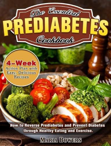 Cover image for The Essential Prediabetes Cookbook: How to Reverse Prediabetes and Prevent Diabetes through Healthy Eating and Exercise. (4-Week Action Plan with Easy, Delicious Recipes)