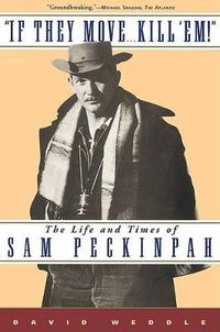 Cover image for If They Move... Kill 'Em!: The Life and Times of Sam Peckinpah