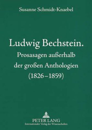 Cover image for Ludwig Bechstein. Prosasagen Ausserhalb Der Grossen Anthologien (1826-1859)