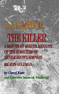 Cover image for O. J. Simpson, the Killer: A Minute by Minute Account of the Homicides of Nicole Brown Simpson and Ron Goldman