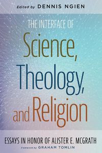 Cover image for The Interface of Science, Theology, and Religion: Essays in Honor of Alister E. McGrath