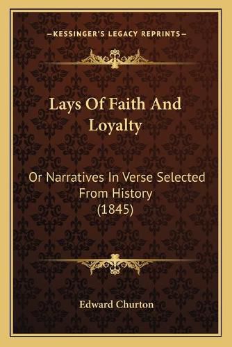 Lays of Faith and Loyalty: Or Narratives in Verse Selected from History (1845)