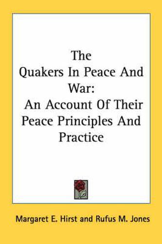 The Quakers in Peace and War: An Account of Their Peace Principles and Practice