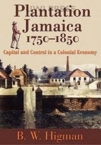 Cover image for Plantation Jamaica, 1750-1850: Capital and Control in a Colonial Economy